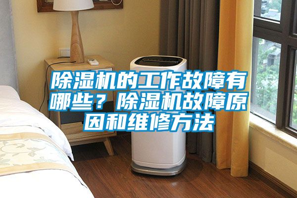 除濕機的工作故障有哪些？除濕機故障原因和維修方法