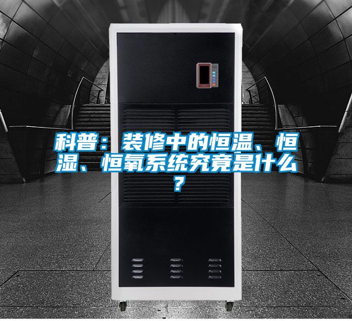 科普：裝修中的恒溫、恒濕、恒氧系統究竟是什么？