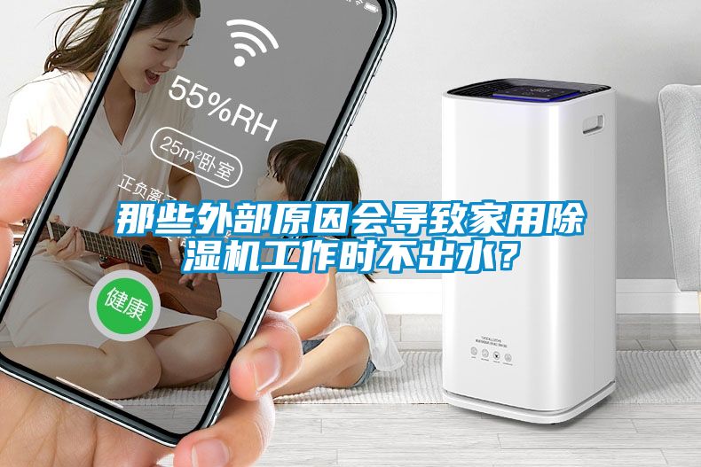 那些外部原因會(huì)導(dǎo)致家用除濕機(jī)工作時(shí)不出水？
