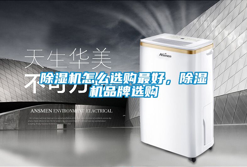 除濕機怎么選購最好，除濕機品牌選購