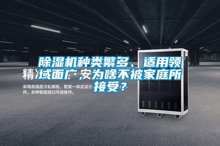 除濕機種類繁多、適用領(lǐng)域面廣，為啥不被家庭所接受？