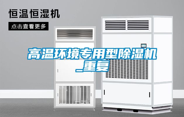 高溫環(huán)境專(zhuān)用型除濕機(jī)_重復(fù)