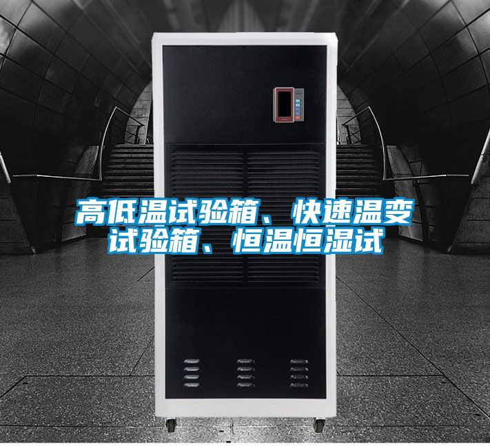高低溫試驗(yàn)箱、快速溫變試驗(yàn)箱、恒溫恒濕試