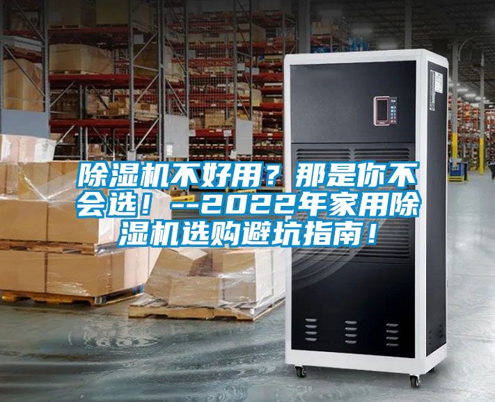 除濕機(jī)不好用？那是你不會(huì)選！--2022年家用除濕機(jī)選購避坑指南！