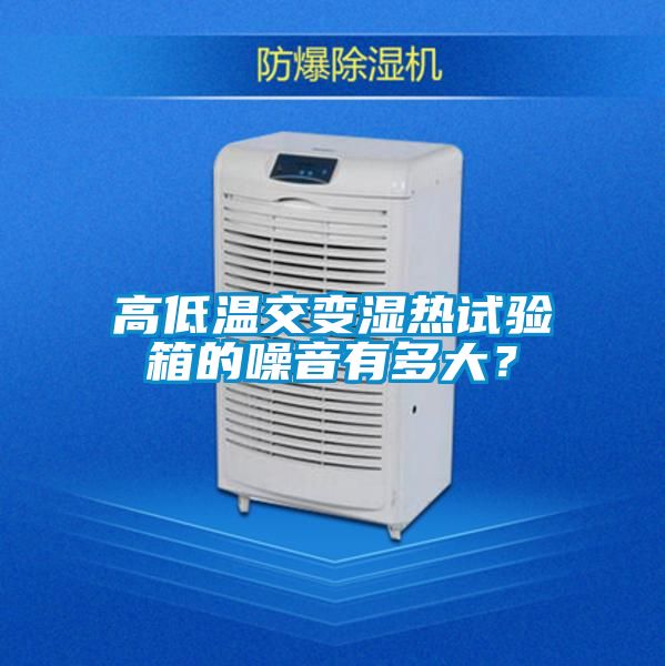 高低溫交變濕熱試驗(yàn)箱的噪音有多大？