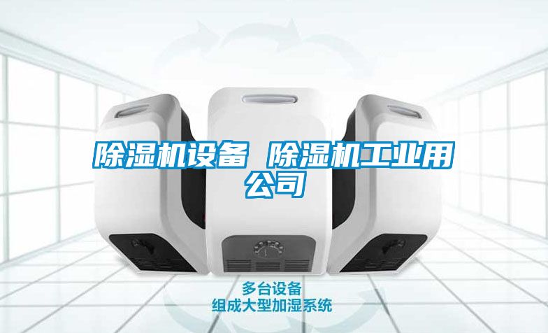 除濕機設備 除濕機工業(yè)用公司