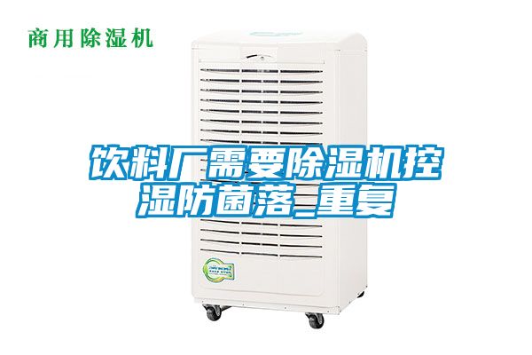 飲料廠需要除濕機控濕防菌落_重復