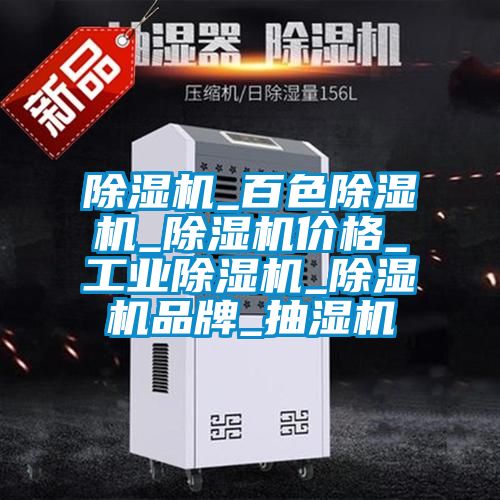 除濕機_百色除濕機_除濕機價格_工業(yè)除濕機_除濕機品牌_抽濕機