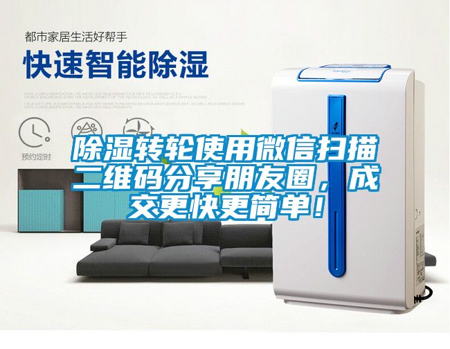 除濕轉(zhuǎn)輪使用微信掃描二維碼分享朋友圈，成交更快更簡單！