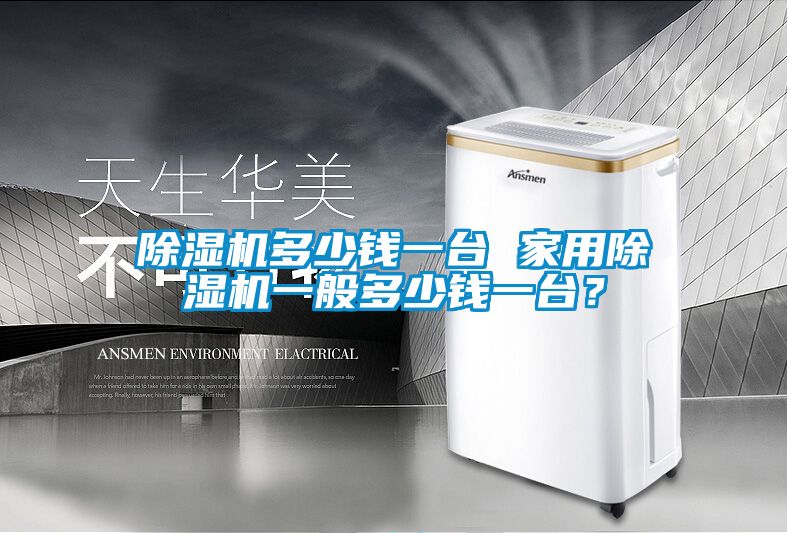 除濕機多少錢一臺 家用除濕機一般多少錢一臺？