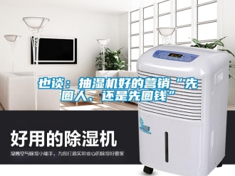 知識(shí)百科也談：抽濕機(jī)好的營(yíng)銷“先圈人、還是先圈錢”