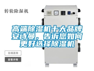 企業新聞高端除濕機十大品牌安詩曼，告訴您如何更好選擇除濕機