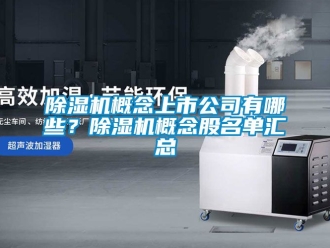 行業(yè)新聞除濕機概念上市公司有哪些？除濕機概念股名單匯總