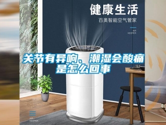 常見問題關節有異響、潮濕會酸痛是怎么回事