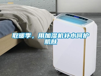 行業(yè)新聞取暖季，用加濕機(jī)補(bǔ)水呵護(hù)肌膚