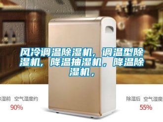 行業(yè)新聞風(fēng)冷調(diào)溫除濕機(jī), 調(diào)溫型除濕機(jī), 降溫抽濕機(jī)，降溫除濕機(jī)，