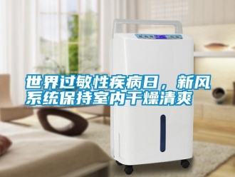 知識百科世界過敏性疾病日，新風系統保持室內干燥清爽