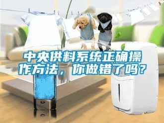 常見問題中央供料系統正確操作方法，你做錯了嗎？