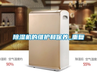 企業(yè)新聞除濕機(jī)的維護(hù)和保養(yǎng)_重復(fù)