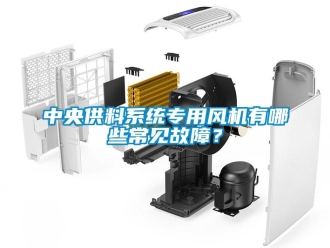 知識百科中央供料系統專用風機有哪些常見故障？