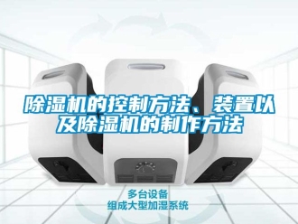 企業(yè)新聞除濕機(jī)的控制方法、裝置以及除濕機(jī)的制作方法