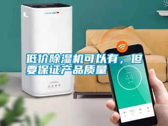 企業新聞低價除濕機可以有，但要保證產品質量