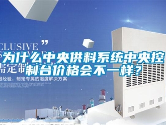 知識百科為什么中央供料系統(tǒng)中央控制臺價格會不一樣？
