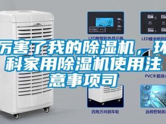 行業(yè)新聞厲害了我的除濕機(jī)，環(huán)科家用除濕機(jī)使用注意事項(xiàng)司
