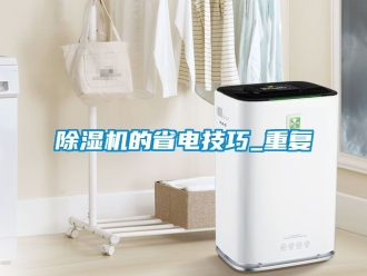 企業新聞除濕機的省電技巧_重復