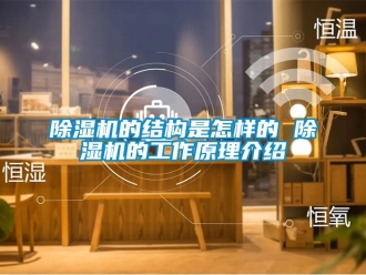 企業新聞除濕機的結構是怎樣的 除濕機的工作原理介紹
