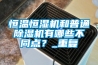 恒溫恒濕機(jī)和普通除濕機(jī)有哪些不同點(diǎn)？_重復(fù)