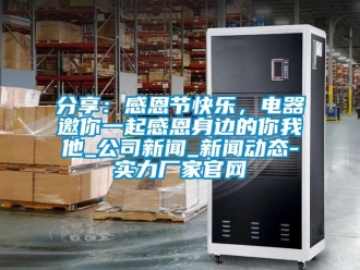 企業(yè)新聞分享：感恩節(jié)快樂，電器邀你一起感恩身邊的你我他_公司新聞_新聞動態(tài)-實力廠家官網(wǎng)