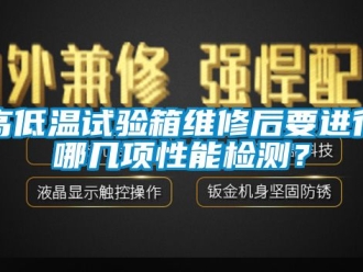 常見問題高低溫試驗箱維修后要進行哪幾項性能檢測？