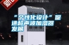 “個(gè)性化設(shè)計(jì)”促進(jìn)超聲波加濕器發(fā)展