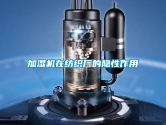 行業新聞加濕機在紡織廠的隱性作用
