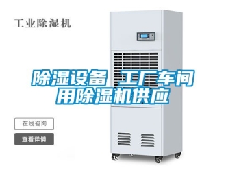 企業(yè)新聞除濕設(shè)備 工廠車間用除濕機(jī)供應(yīng)