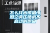 怎么找出恒溫恒濕空調(diào)壓縮機不啟動的原因